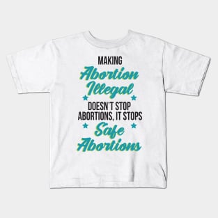 Making abortion illegal, doesn't stop abortions, it stops safe abortion Kids T-Shirt